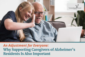 Why Supporting Caregivers of Alzheimer’s Residents Is Also Important
